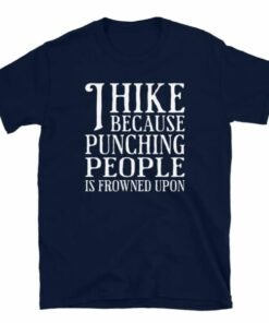 I Hike Because Punching People Is Frowned Upon T Shirt 5