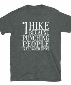 I Hike Because Punching People Is Frowned Upon T Shirt 6