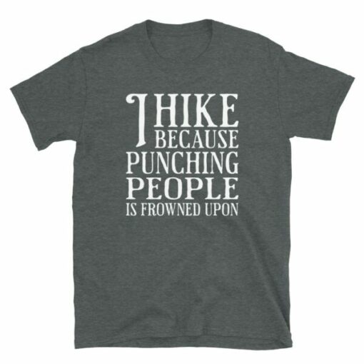 I Hike Because Punching People Is Frowned Upon T-Shirt