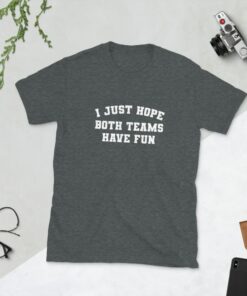 I Just Hope Both Teams Have Fun T-Shirt I Just Hope Both Teams Have Fun T-Shirt