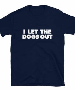 I Let The Dogs Out T-Shirt I Let The Dogs Out T-Shirt