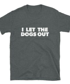 I Let The Dogs Out T Shirt 3