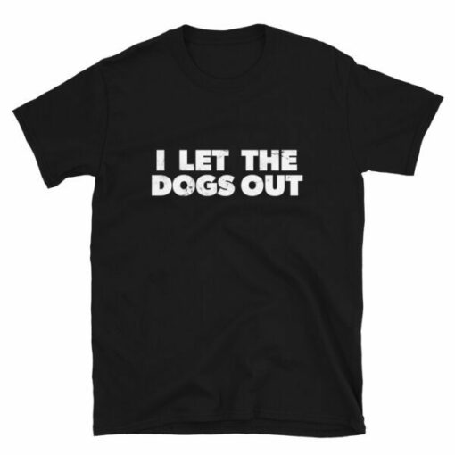 I Let The Dogs Out T-Shirt