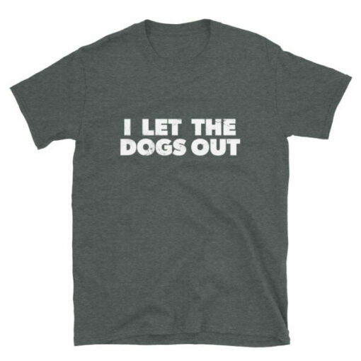 I Let The Dogs Out T-Shirt