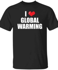 I Love Global Warming T-Shirt I Love Global Warming T-Shirt