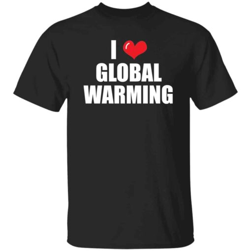 I Love Global Warming T-Shirt