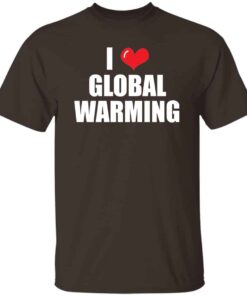 I Love Global Warming T-Shirt I Love Global Warming T-Shirt