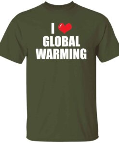 I Love Global Warming T-Shirt 3 I Love Global Warming T Shirt 4