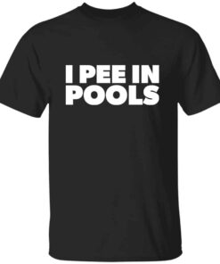 I Pee In PoolsT-Shirt I Pee In PoolsT-Shirt