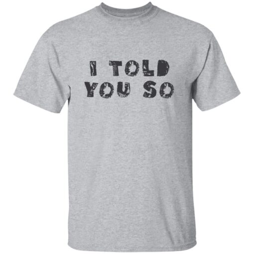 I Told You So T-shirt