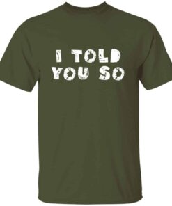 I Told You So T shirt 5