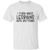 I Turn Masc Lesbians Into Bottoms T-shirt