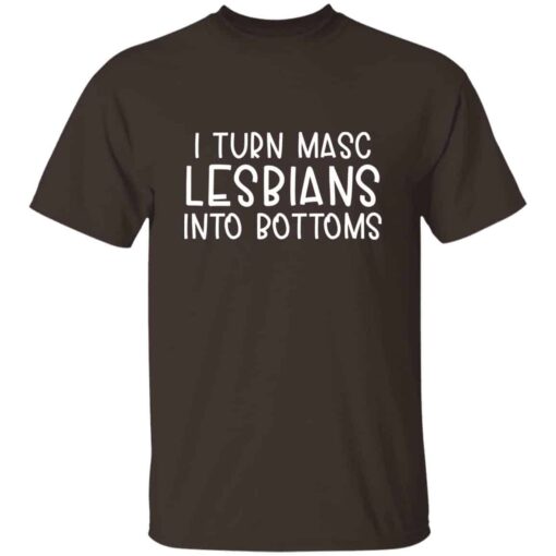 I Turn Masc Lesbians Into Bottoms T-shirt