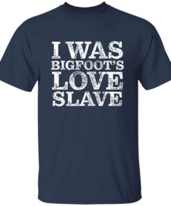 I Was Bigfoots Love Slave T Shirt 3