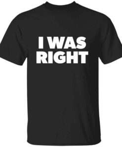 I Was Right T-Shirt I Was Right T-Shirt