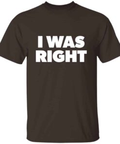 I Was Right T-Shirt I Was Right T-Shirt