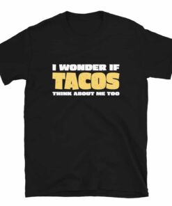 I Wonder If Tacos Think About Me Too T-ShirtTaco Day T-shirt I Wonder If Tacos Think About Me Too T-ShirtTaco Day T-shirt