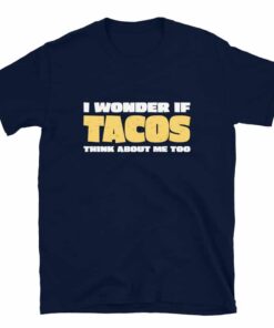 I Wonder If Tacos Think About Me Too T-ShirtTaco Day T-shirt I Wonder If Tacos Think About Me Too T-ShirtTaco Day T-shirt