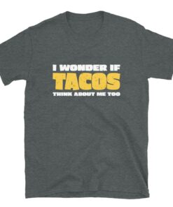 I Wonder If Tacos Think About Me Too T ShirtTaco Day T shirt 3