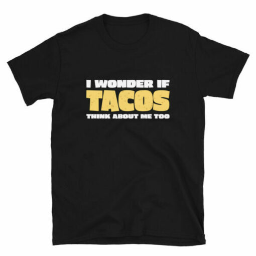 I Wonder If Tacos Think About Me Too T-ShirtTaco Day T-shirt