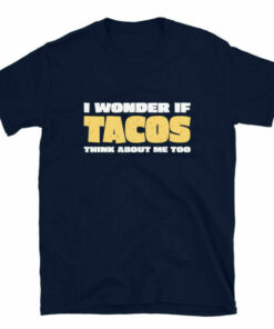 I Wonder If Tacos Think About Me Too T ShirtTaco Day T shirt 5