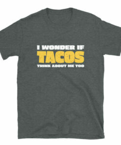 I Wonder If Tacos Think About Me Too T ShirtTaco Day T shirt 6