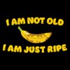 I am not old I am just ripe – banana pun birthday T-shirt