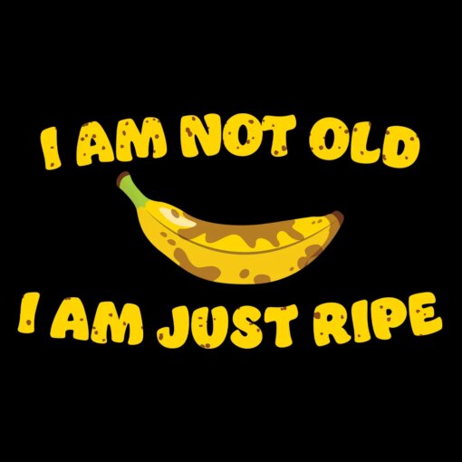 I am not old I am just ripe – banana pun birthday T-shirt