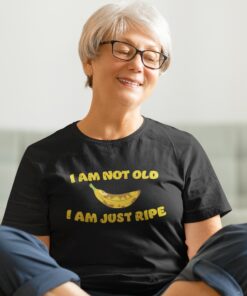 I am not old I am just ripe – banana pun birthday T-shirt I am not old I am just ripe – banana pun birthday T-shirt