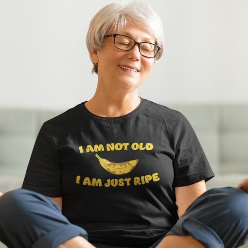 I am not old I am just ripe – banana pun birthday T-shirt