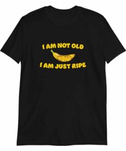 I am not old I am just ripe banana pun birthday T shirt 3