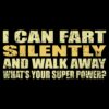 I can fart silently then walk away – What is your super power T-shirt