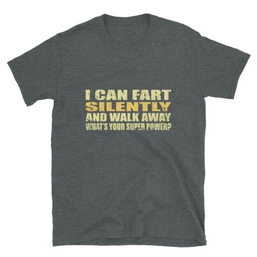 I can fart silently then walk away – What is your super power T-shirt