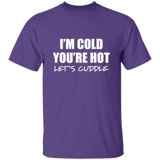 I’m Cold You’re Hot Let’s Cuddle T-Shirt