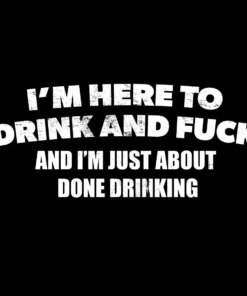 I’m Here To Drink And Fuck T-Shirt I’m Here To Drink And Fuck T-Shirt