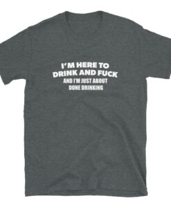 Im Here To Drink And Fuck T Shirt 3