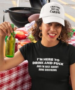 Im Here To Drink And Fuck T Shirt 5