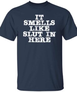It Smells Like Slut In Here T-Shirt 2 It Smells Like Slut In Here T Shirt 3