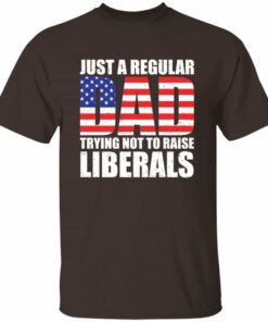 Just A Dad Trying Not To Raise Liberals T Shirt 2