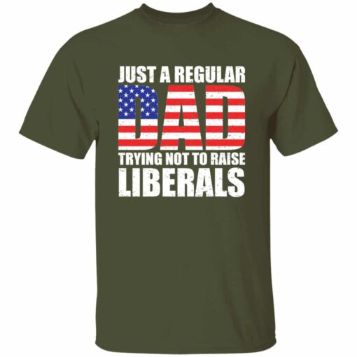 Just A Dad Trying Not To Raise Liberals T-Shirt