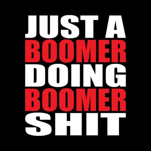 Just a Boomer Doing Boomer Shit T-shirt for Boomers with attitudes