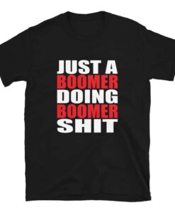 Just a Boomer Doing Boomer Shit T shirt for Boomers with attitudes 5