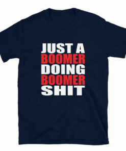 Just a Boomer Doing Boomer Shit T shirt for Boomers with attitudes 7