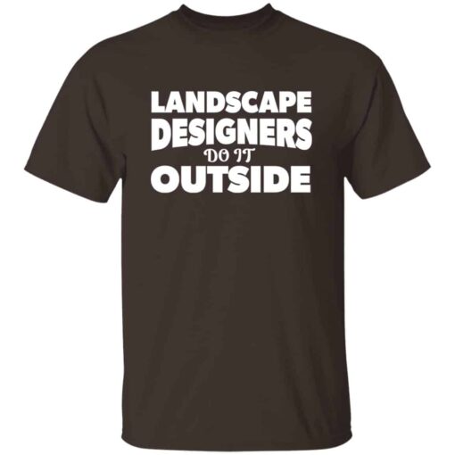 Landscape Designers Do It Outside T-shirt