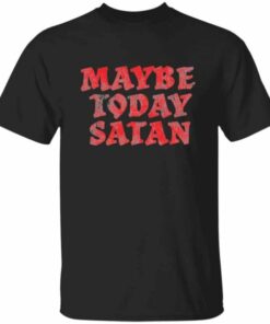 Maybe Today Satan Funny T-Shirt