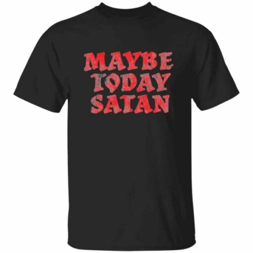 Maybe Today Satan Funny T-Shirt