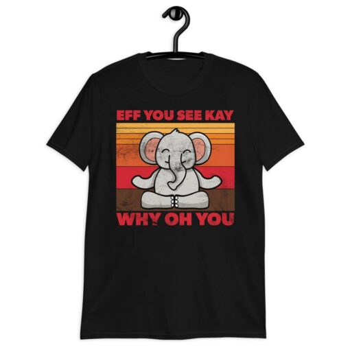 Meditating Elephant Eff You See Kay Why Oh You T-Shirt