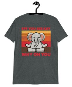 Meditating Elephant Eff You See Kay Why Oh You T-Shirt Meditating Elephant Eff You See Kay Why Oh You T-Shirt