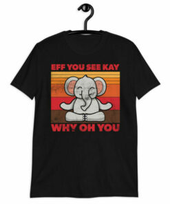 Meditating Elephant Eff You See Kay Why Oh You T Shirt 5