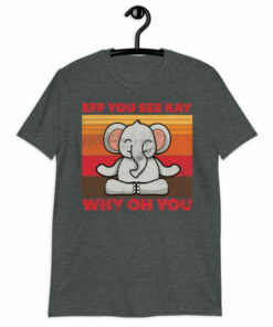 Meditating Elephant Eff You See Kay Why Oh You T Shirt 6